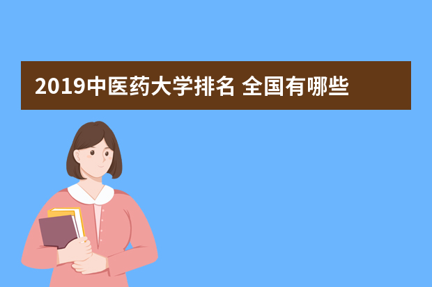 2019中医药大学排名 全国有哪些中医药大学